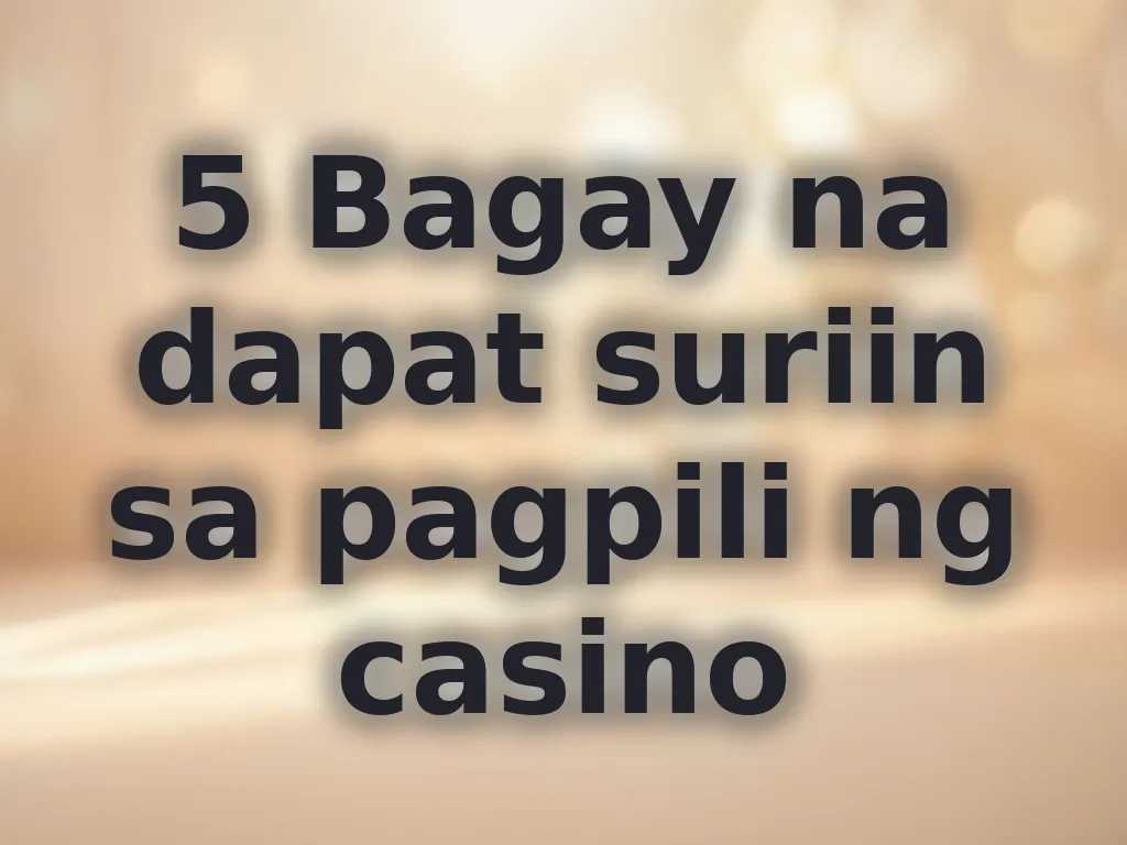 5 Bagay na dapat suriin sa pagpili ng casino