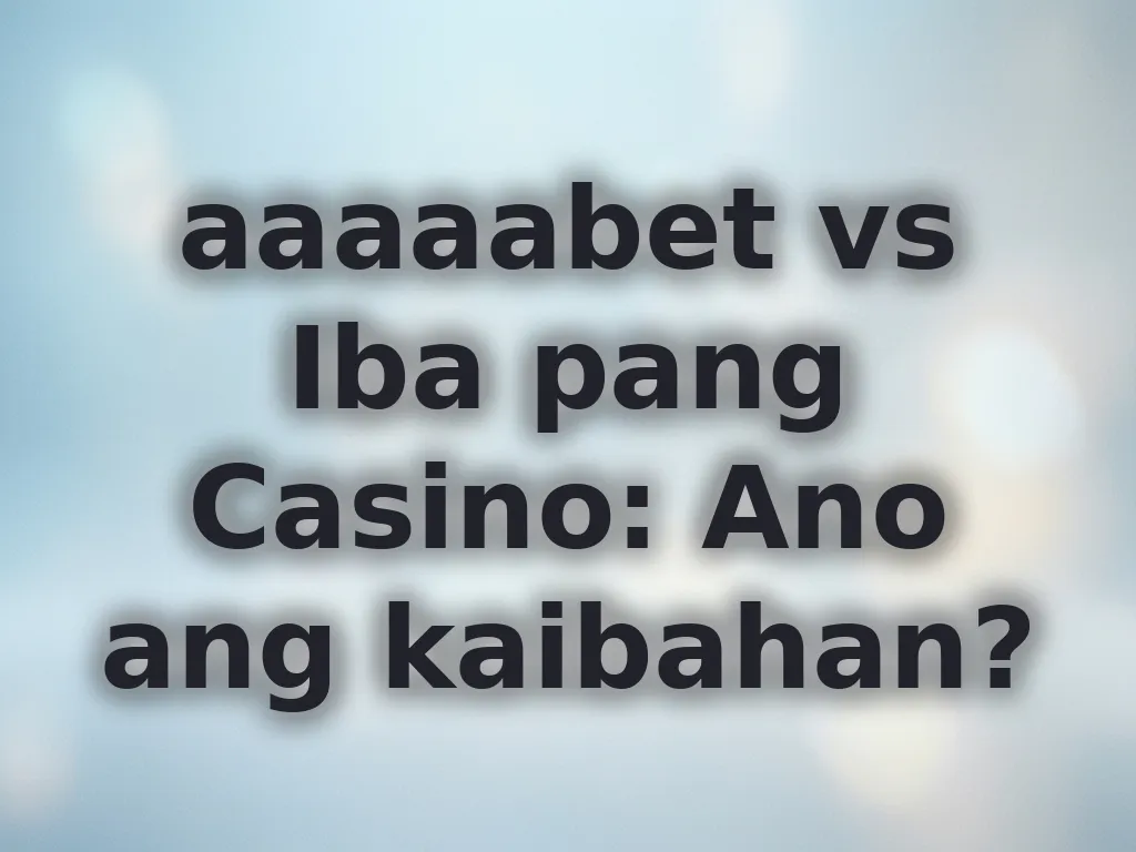 aaaaabet vs Iba pang Casino: Ano ang kaibahan?